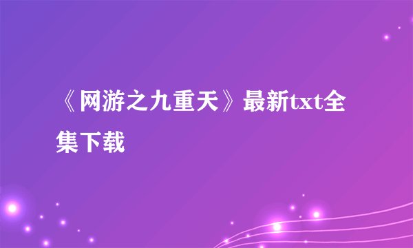 《网游之九重天》最新txt全集下载