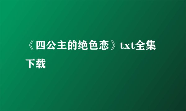 《四公主的绝色恋》txt全集下载