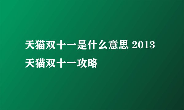 天猫双十一是什么意思 2013天猫双十一攻略