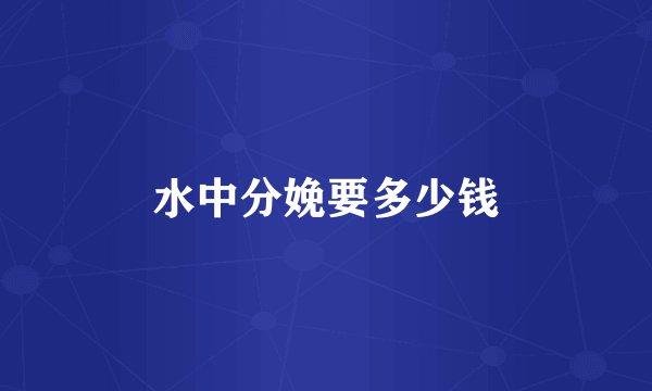 水中分娩要多少钱