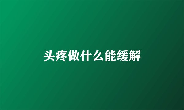 头疼做什么能缓解