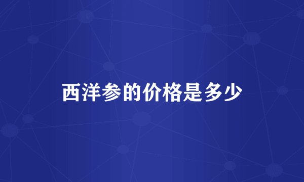 西洋参的价格是多少