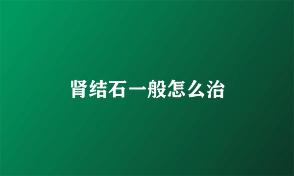 肾结石一般怎么治