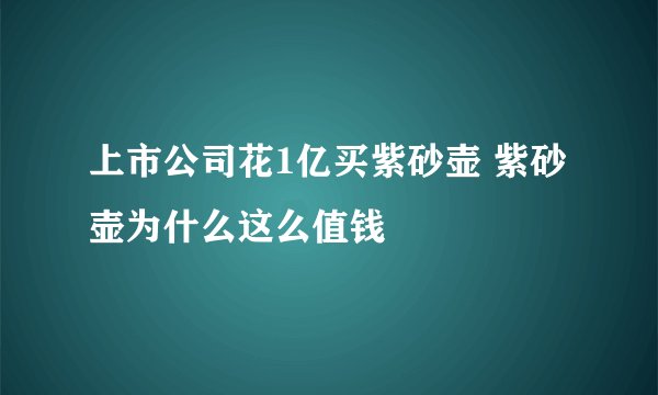 上市公司花1亿买紫砂壶 紫砂壶为什么这么值钱