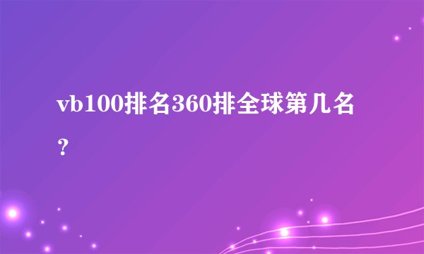 vb100排名360排全球第几名？