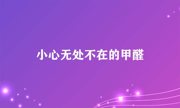 小心无处不在的甲醛