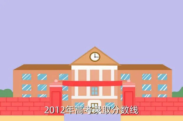 2012辽宁高考分数线,2012年高考录取分数线