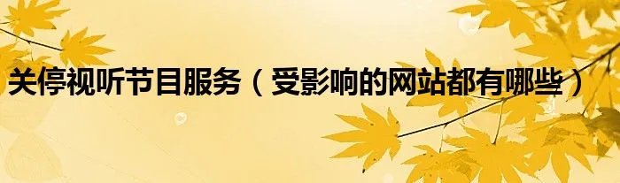 关停视听节目服务（受影响的网站都有哪些）