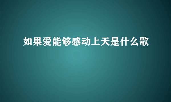 如果爱能够感动上天是什么歌
