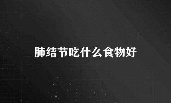 肺结节吃什么食物好