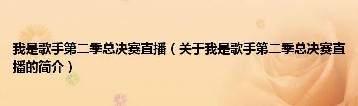 我是歌手第二季总决赛直播（关于我是歌手第二季总决赛直播的简介）