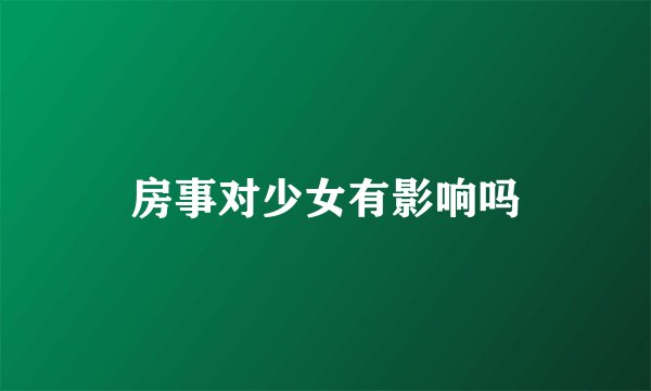 房事对少女有影响吗