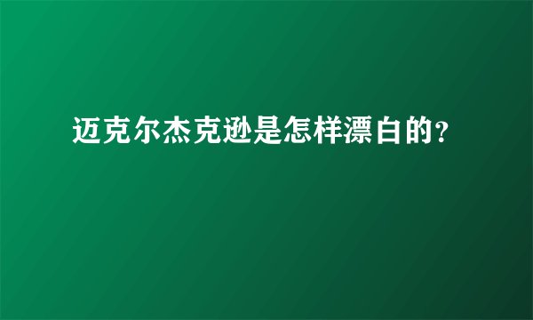 迈克尔杰克逊是怎样漂白的?
