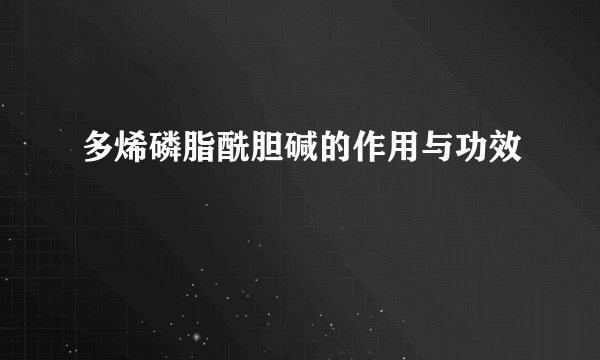多烯磷脂酰胆碱的作用与功效