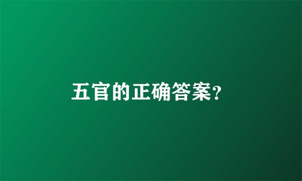 五官的正确答案？