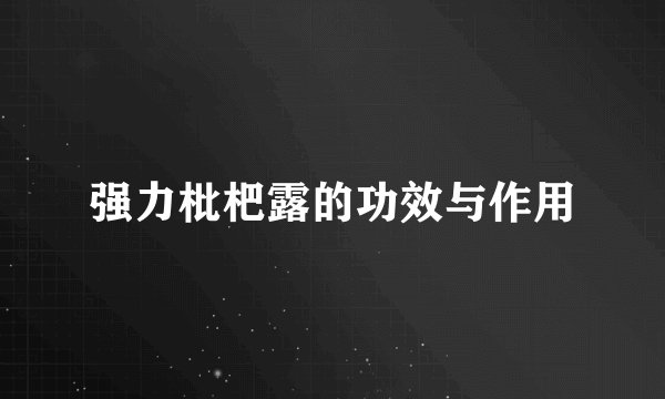 强力枇杷露的功效与作用