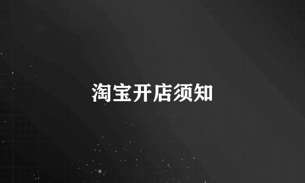 淘宝开店须知