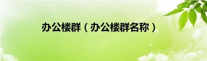 办公楼群（办公楼群名称）