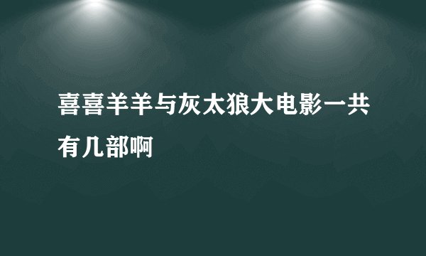 喜喜羊羊与灰太狼大电影一共有几部啊