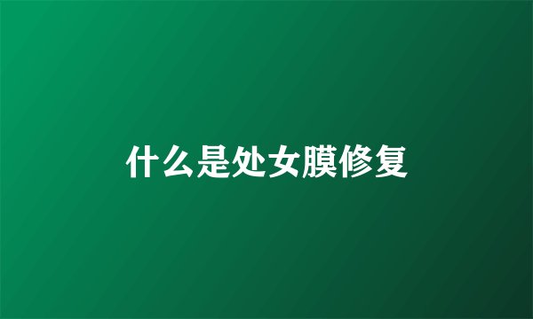 什么是处女膜修复