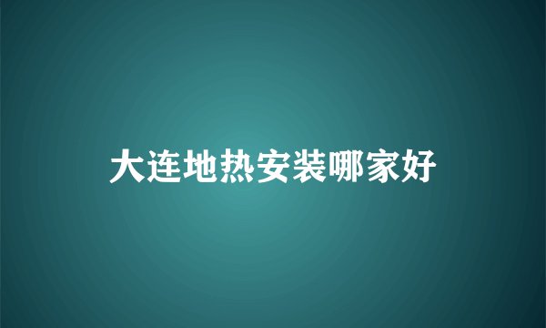 大连地热安装哪家好