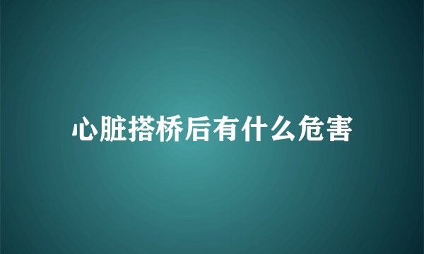心脏搭桥后有什么危害