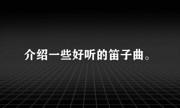 介绍一些好听的笛子曲。