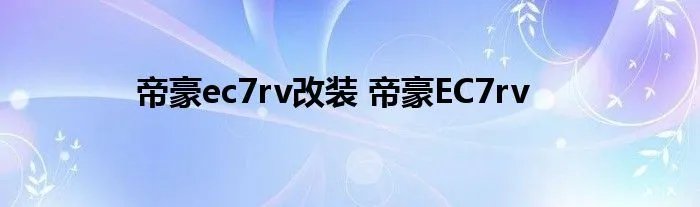 帝豪ec7rv改装 帝豪EC7rv