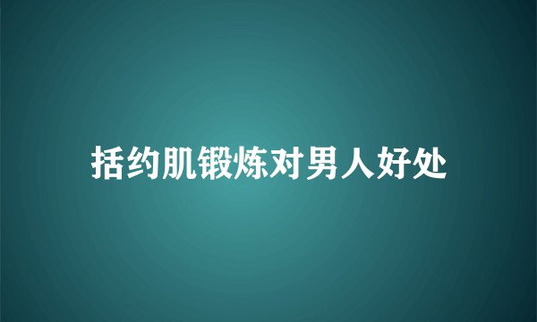 括约肌锻炼对男人好处