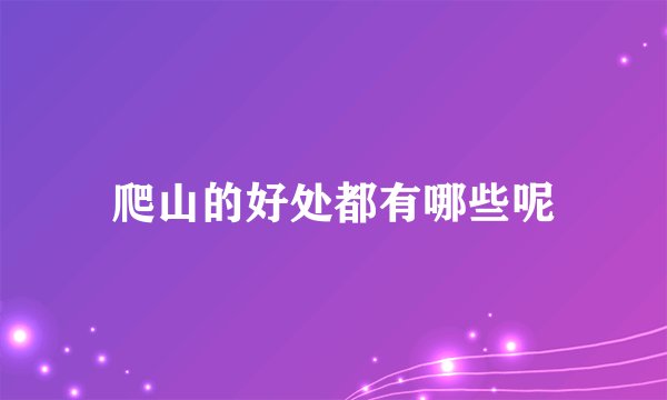 爬山的好处都有哪些呢