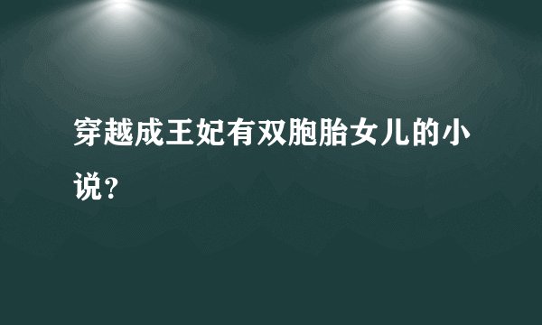 穿越成王妃有双胞胎女儿的小说？