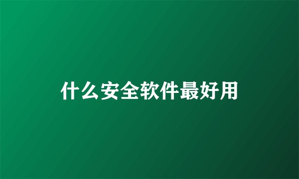 什么安全软件最好用