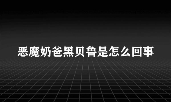 恶魔奶爸黑贝鲁是怎么回事