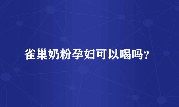 雀巢奶粉孕妇可以喝吗？