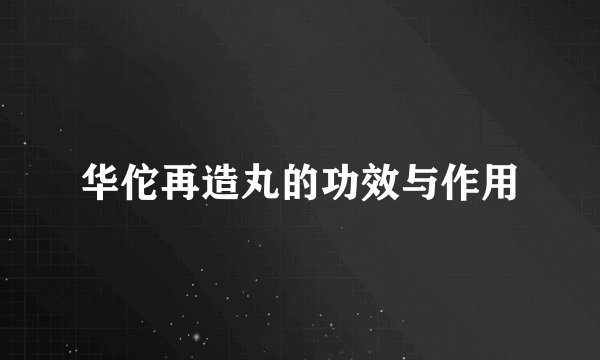 华佗再造丸的功效与作用