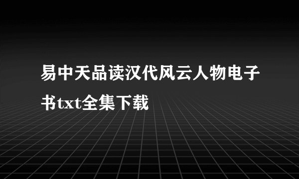 易中天品读汉代风云人物电子书txt全集下载