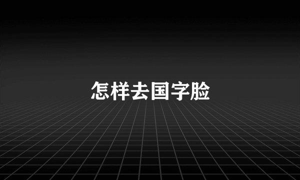 怎样去国字脸