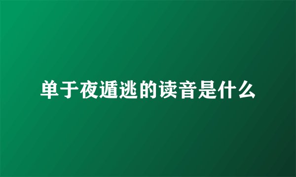 单于夜遁逃的读音是什么