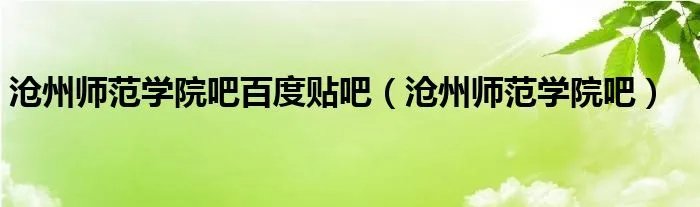 沧州师范学院吧百度贴吧（沧州师范学院吧）
