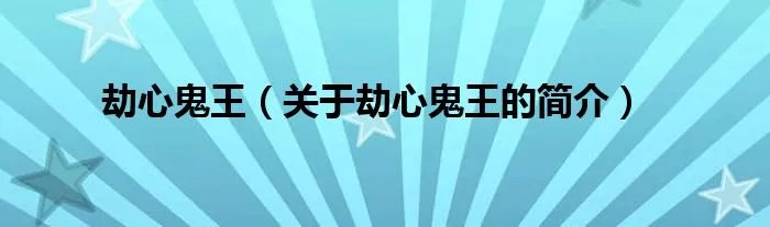 劫心鬼王（关于劫心鬼王的简介）