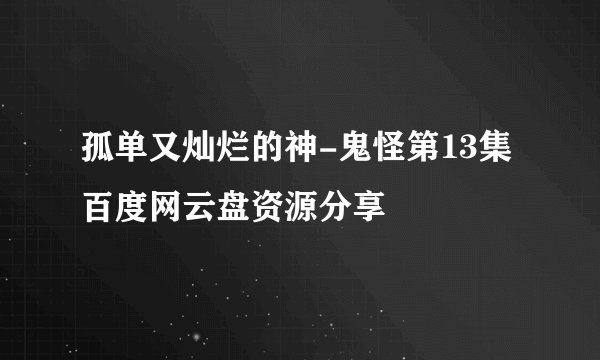 孤单又灿烂的神-鬼怪第13集百度网云盘资源分享