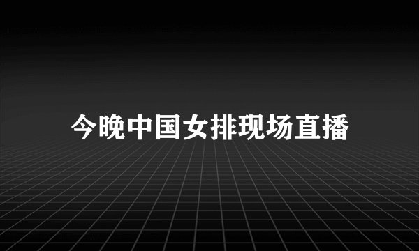 今晚中国女排现场直播