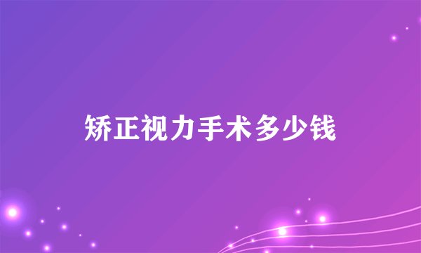 矫正视力手术多少钱