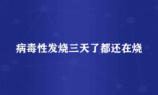 病毒性发烧三天了都还在烧