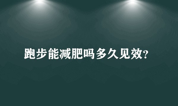 跑步能减肥吗多久见效？