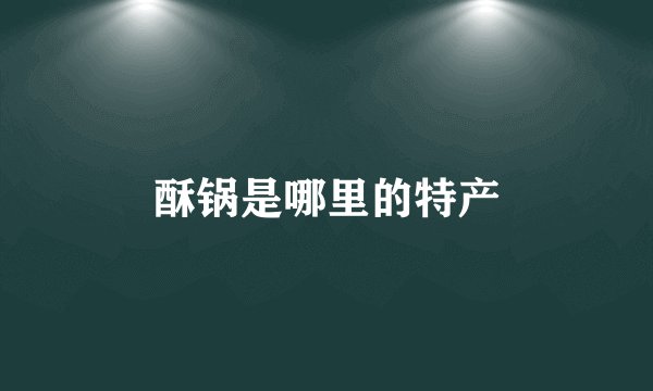 酥锅是哪里的特产