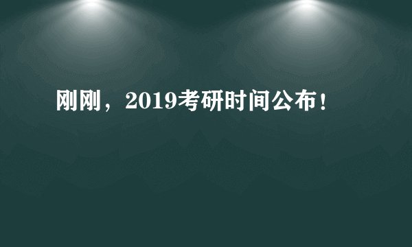 刚刚，2019考研时间公布！