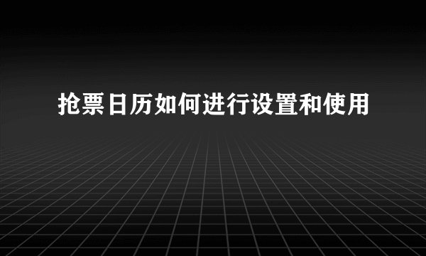 抢票日历如何进行设置和使用
