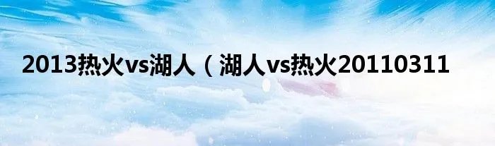 2013热火vs湖人(湖人vs热火20110311
