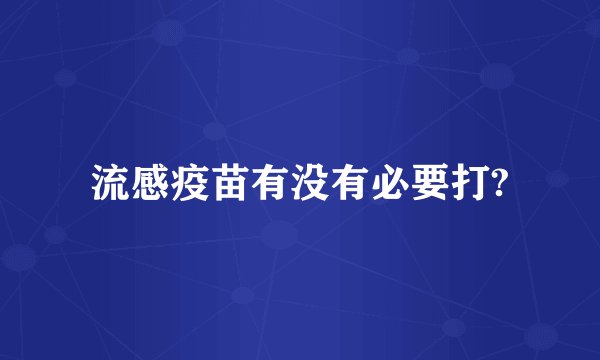 流感疫苗有没有必要打?